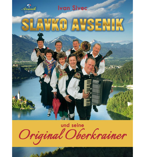 Slavko Avsenik und seine Original Oberkrainer - Ein Musikphnomen aus Oberkrain / Autor Ivan Sivec