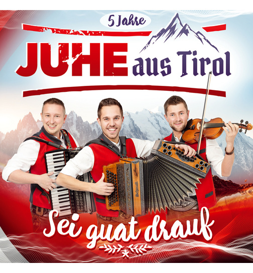 JUHE aus Tirol - Sei guat drauf - 5 Jahre