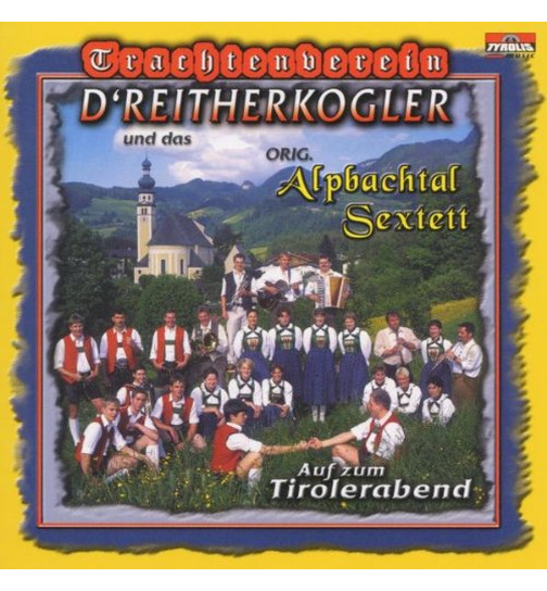 DReitherkogler Trachtenverein & Orig. Alpbachtal Sextett - Auf zum Tirolerabend